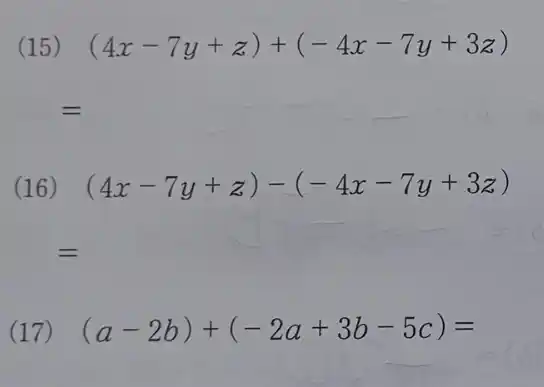 (15) (4x-7y+z)+(-4x-7y+3z)
__ =	__
(16) (4x-7y+z)-(-4x-7y+3z)
:
(17) (a-2b)+(-2a+3b-5c)=