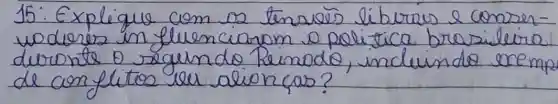 15: Explique com os tensues líbrias e conserwodores in fluenciaram o politica brasileira durante o segundo Reinodo, incluindo exemp de conflitos ler alioncas?