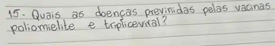 15. Quais as doenças previntidas pelas vacinas poliomielite e tripliceviral?