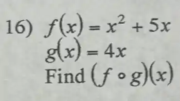 16)
f(x)=x^2+5x
g(x)=4x
Find (fcirc g)(x)