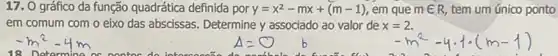 17. 0 gráfico da função quadrática definida por y=x^2-mx+(m-1) em que meR, tem um único ponto
em comum com o eixo das abscissas. Determine y associado ao valor de x=2.
18. Determine oc ponton