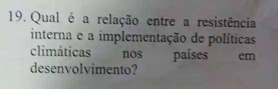 19. Qual é a relação entre a resistência
interna e a implementação de politicas
climáticas	nos	paises	em
desenvolvimento?