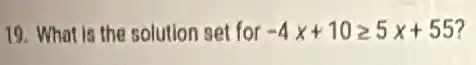 19. What is the solution set for -4x+10geqslant 5x+55