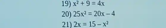 19) x^2+9=4x
20) 25x^2=20x-4
21) 2x=15-x^2