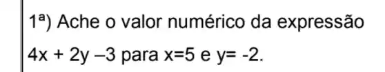 1a) Ache o valor numérico da expre ssao
4x+2y-3 para x=5 e y=-2