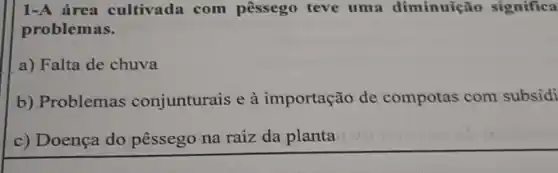 1-A área cultivada com pêssego teve uma diminuição significa
problemas.
a) Falta de chuva
b) Problemas conjunturais e à importação de compotas com subsidi
c) Doença do pêssego na raiz da planta