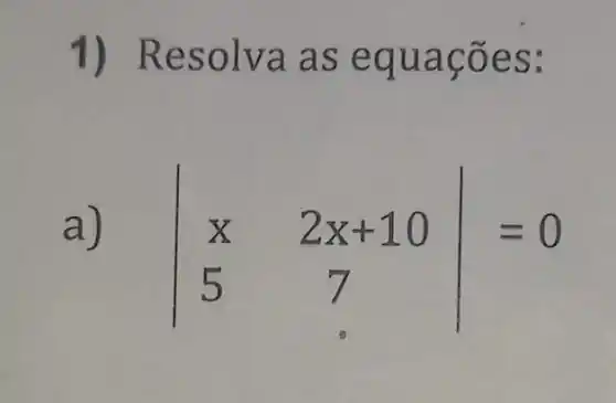 1)Reso Iva a s equaco es:
a)
vert } x&2x+10 5&7 vert =0