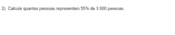 2) Calcule quantas pessoas representam 55%  de 3000 pessoas.