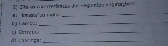 2) Cite as característica s das seguintes vegetaçōes:
a). Floresta ou mata:
__
b) Campo:
__
c) Cerrado: __
d)Caatinga: __