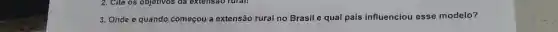 2. Cite os objetivos đã extensao rurall
3. Onde e quando começou a extensão rural no Brasil e qual país influenciou esse modelo?