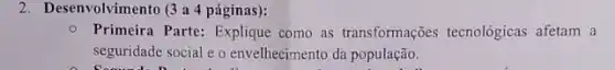 2. Desenvolvimento (3a4 páginas):
Primeira Parte: Explique como as transformações tecnológicas afetam a
seguridade social e o envelhecimento da população.