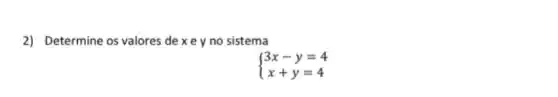 2) Determine os valores dexeyno sistema
 ) 3x-y=4 x+y=4