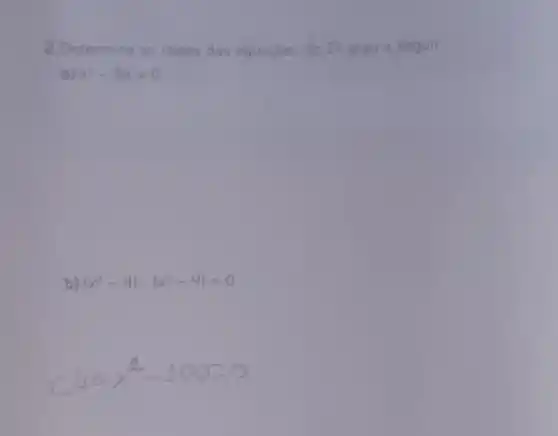 2. Determine as raizes das equaçóes do 29 grau a seguir.
a) x^2-5x=0
b) (x^2-4)cdot (x^2-9)=0
a
16x^2-100=0