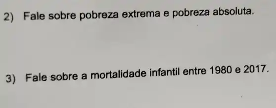 2) Fale sobre pobreza extrema e pobreza absoluta.
3) Fale sobre a mortalidade infantil entre 1980 e 2017.