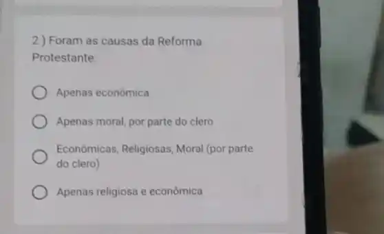 2) Foram as causas da Reforma
Protestante:
Apenas econômica
Apenas moral, por parte do clero
Econômicas, Religiosas Moral (por parte
do clero)
Apenas religiosa e economica