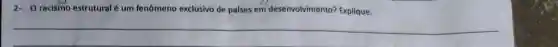 2- O racismo estrutural é um fenômeno exclusivo de países em desenvolvimento?Explique.
__