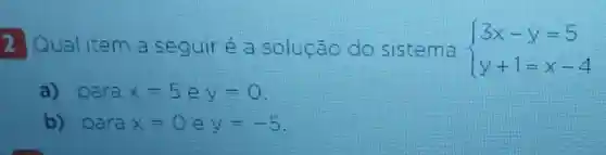 2 Qual Item a segure a solução do  ) 3x-y=5 y+1=x-4 
a)pera x=5 y-0
b) Dara x=0 y=-5