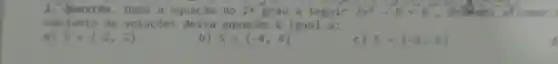 2. Questão. Dada a equação do 2^2 grau a seguir 2x^2-8=0 poddles
conjunto de solucôes dessa equação é igual a:
S= -2,2 
S= -4,4 
c) S= -1,1 
d