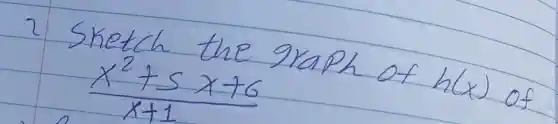 2 Sketch the graph of h(x) of
[
(x^2+5 x+6)/(x+1)
]