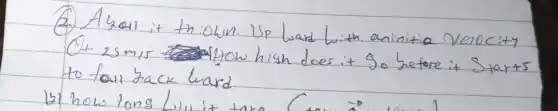 (2) A youl it thiown. Up luard With aninitia Neiocity Ct 25 mathrm(~m) / mathrm(s) How high does it go before it Start5 to four back hard.