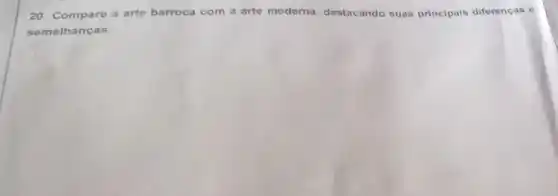 20. Compare a arte barroca com a arte moderna, destacando suas principais diferenças
semelhanças.