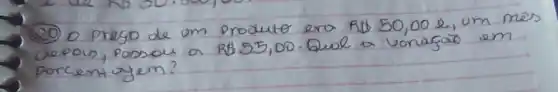 (20) O prego de um produto era Rtb 50,00 e, um mes depois, possou a RB 55,00. Qual a voriagato em porcentagem?