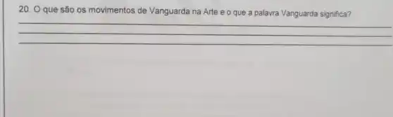 20. O que são os movimentos de Vanguarda na Arte e o que a palavra Vanguarda significa?
__