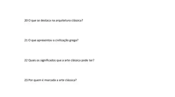 20 O que se destaca na arquitetura clássica?
21 O que apresentou a civilização grega?
22 Quais os significados que a arte clássica pode ter?
23 Por quem é marcada a arte clássica?