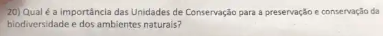 20) Qual é a importância das Unidades de Conservação para a preservação e conservação da
biodiversidade e dos ambientes naturais?