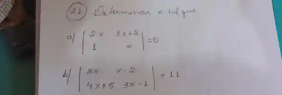 (21) Determinar x tal que
a) |2 x & 3 x+2 1 & x|=0 
b) |2 x & x-2 4 x+5 & 3 x-1|=11