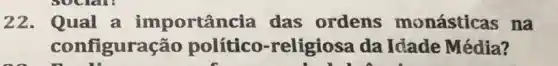 22. Qual a importân cia das ordens monásticas na
configuras ão político.religiosa da Idade Média?