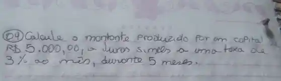 (24) Calcule o montante produzido por om copital RS 5.000,00, alpha Juros simes a uma toxa de 3 % ao mès, durante 5 meses.