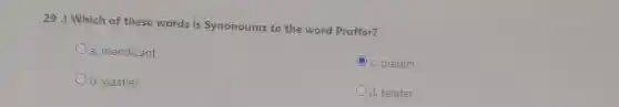 29.) Which of these words is Synonoums to the word Proffer?
a. mendicant
C c. predict
b. wastrel
d. tender