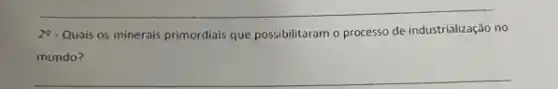 __
29-Quais os minerais primordiais que possibilitaramo processo de industrialização no
mundo?
__