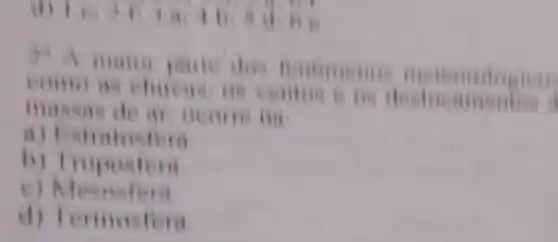 2^circ A
como as chavas, He nine a
massas de at
n
b) 1
c) Mesosfern
d) Termosfers