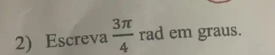 2)Escreva (3pi )/(4) rad em graus.