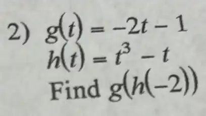 2)
g(t)=-2t-1
h(t)=t^3-t
Find g(h(-2))