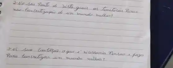 2-No seu Pento de Nista, quais as timitalais Para naio, Pencritizacio de um mundo melhor?
3-Vi. Sua Cuenlp(aic, o que é hicssaria Pensar e fazer Para lancretigar um mundo melhor?