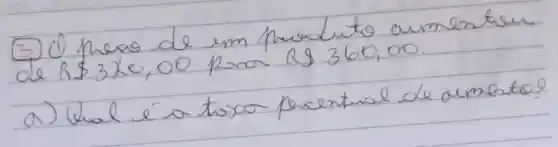 (3) (1) herro de um preoduto aumentou de R320,00 pora R360,00.
a) Wual é a taxa percentual de aumorto?