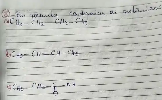 (3) - 8n formula conderadas ou moléculas: a) mathrm(CH)_(3)-mathrm(CH)_(2)-mathrm(CH)_(2)-mathrm(CH)_(3) 
b) mathrm(CH)_(3)-mathrm(CH)-mathrm(CH)-mathrm(CH)_(3) 
c) mathrm(CH)_(3)-mathrm(CH)_(2)-mathrm(C)-mathrm(OH)