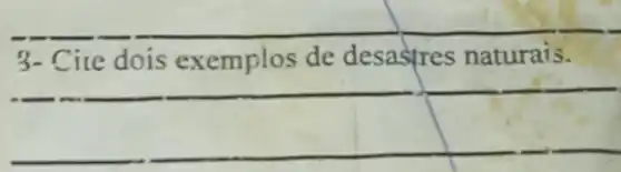 3- Cite dois exemplos de desastres naturais.
square