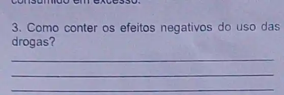 3. Como conter os efeitos negativos do uso das
drogas?
__