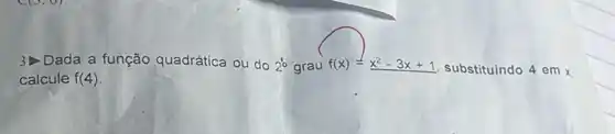 3) Dada a função quadrática ou do 2%  grau f(x)=x^2-3x+1 substituindo 4emx
calcule f(4)