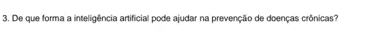 3. De que forma a inteligência artificial pode ajudar na prevenção de doenças crônicas?