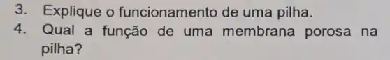 3. Explique o funcionamento de uma pilha.
4. Qual a função de uma membrana porosa na
pilha?