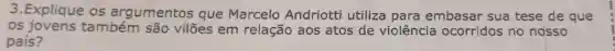 3 .Explique os argumentos que Marcelo Andriotti utiliza para embasar sua tese de que
os também são vilões em relação aos atos de violência ocorridos no ndsso
país?