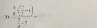 3) (frac (4)/(5)cdot ((7)/(3)-1))((2)/(9)-3)=