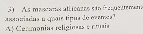 3) As mascara is africanas são frequentement
associadas a quais tip os de eventos?
A) Cerimoni as religiosas e rituais