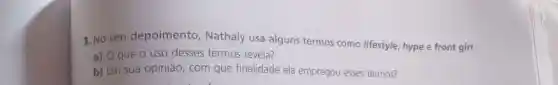 3. No seu depoimento Nathaly usa alguns termos como lifestyle, hype e front girl.
a) O que o uso desses termos revela?
b) Em sua opinião com que finalidade ela empregou esses termos?