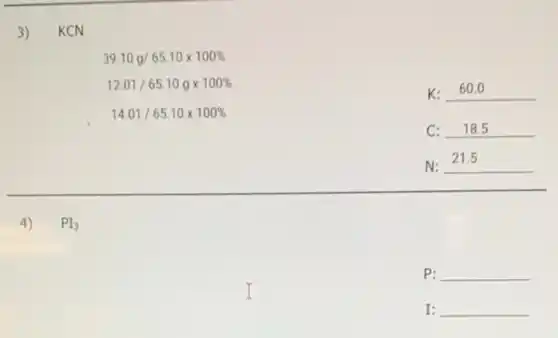 3)
39.10g/65.10times 100% 
12.01/65.10gtimes 100% 
K __
C __
N: __
disappointed
14.01/65.10times 100% 
4) PI_(3)
P: __
I: __